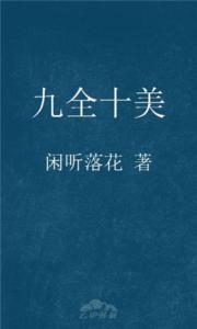 创世签约作品删除章节 九全十美 九全十美-作品介绍，九全十美-初始章节